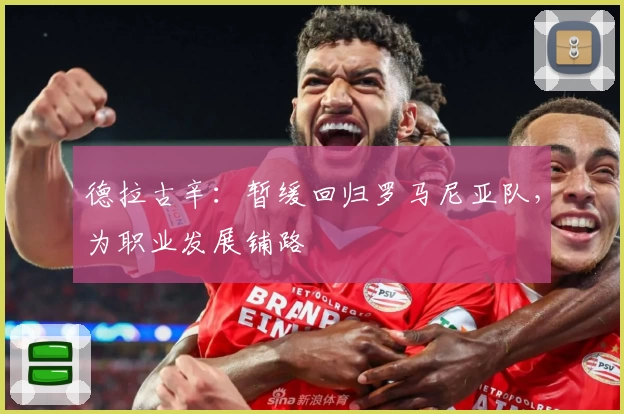 德拉古辛:暂缓回归罗马尼亚队,为职业发展铺路