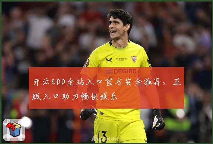 开云app全站入口官方安全推荐，正版入口助力畅快娱乐